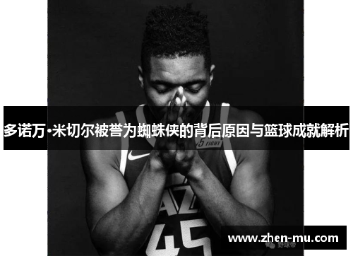 多诺万·米切尔被誉为蜘蛛侠的背后原因与篮球成就解析
