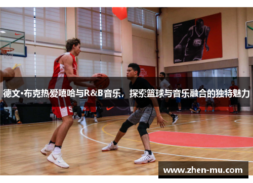 德文·布克热爱嘻哈与R&B音乐，探索篮球与音乐融合的独特魅力