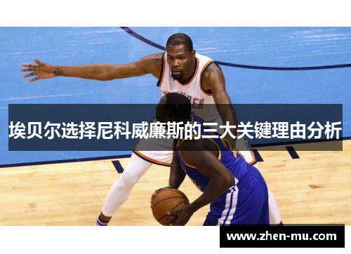 埃贝尔选择尼科威廉斯的三大关键理由分析
