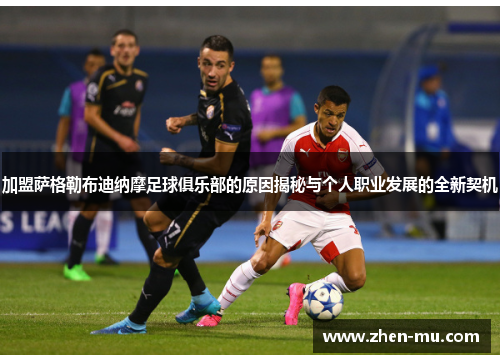 加盟萨格勒布迪纳摩足球俱乐部的原因揭秘与个人职业发展的全新契机