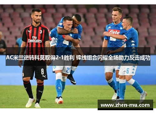 AC米兰逆转科莫取得2-1胜利 锋线组合闪耀全场助力反击成功