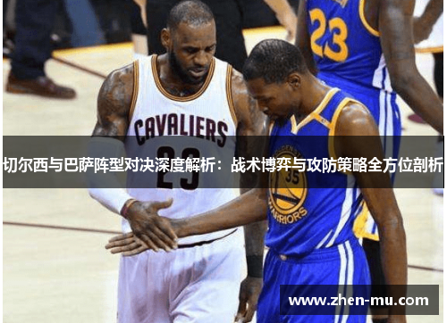 切尔西与巴萨阵型对决深度解析：战术博弈与攻防策略全方位剖析