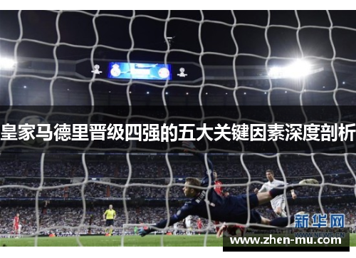 皇家马德里晋级四强的五大关键因素深度剖析