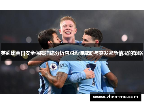 英超比赛日安全保障措施分析应对恐怖威胁与突发紧急情况的策略