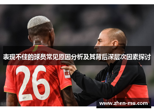 表现不佳的球员常见原因分析及其背后深层次因素探讨