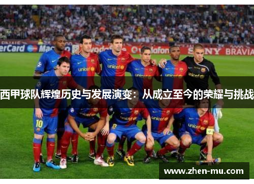 西甲球队辉煌历史与发展演变:从成立至今的荣耀与挑战 西甲球队辉煌历史与发展演变:从成立至今的荣耀与挑战