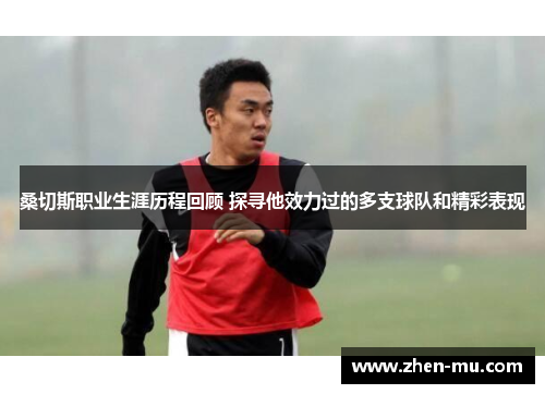 桑切斯职业生涯历程回顾 探寻他效力过的多支球队和精彩表现